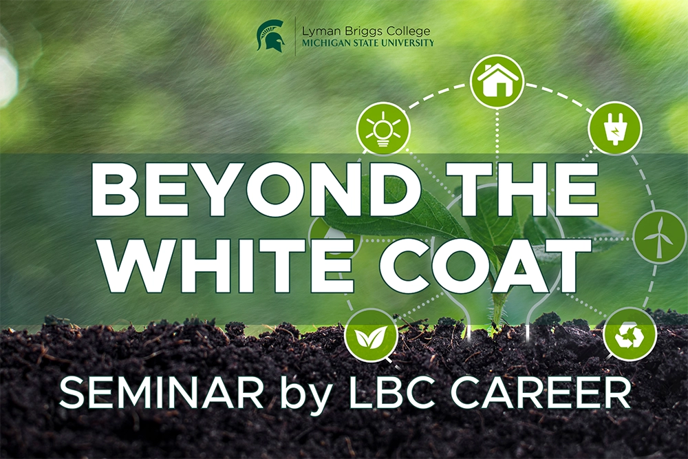 Green leafy background with brown soil base. Green and black Lyman Briggs College wordmark. Event Heading: Beyond the White Coat: Seminar by LBC Career