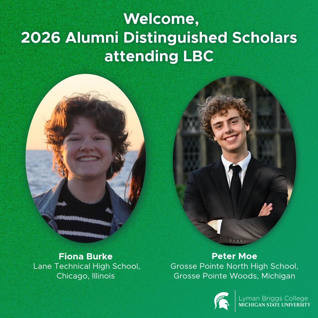Welcome, 2026 Alumni Distinguished Scholars who are attending LBC banner. Oval portraits of Fiona Burke and Peter Moe. Green background and white wordmark for Lyman Briggs College at Michigan State University